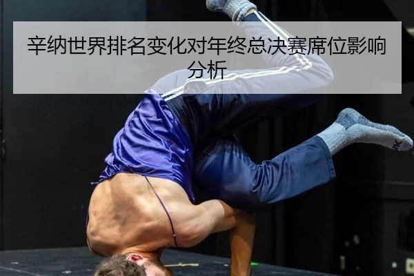辛纳世界排名变化对年终总决赛席位影响分析