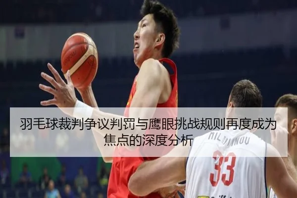 羽毛球裁判争议判罚与鹰眼挑战规则再度成为焦点的深度分析